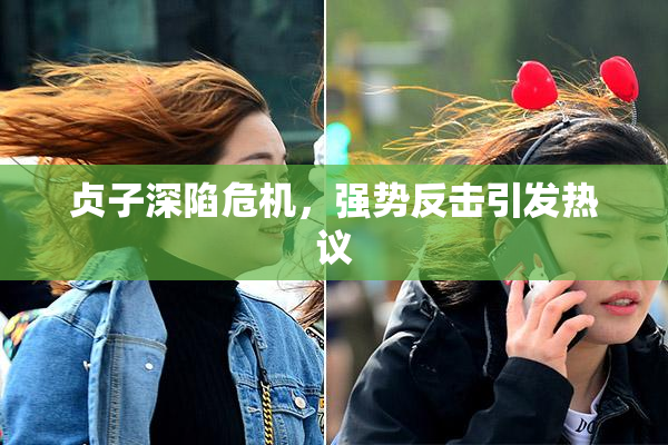 贞子深陷危机，强势反击引发热议