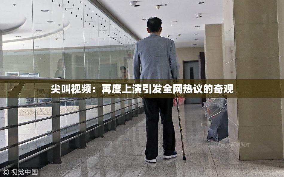 尖叫视频：再度上演引发全网热议的奇观