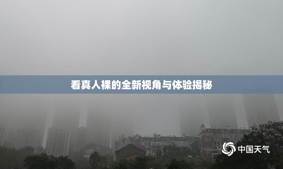 看真人裸的全新视角与体验揭秘
