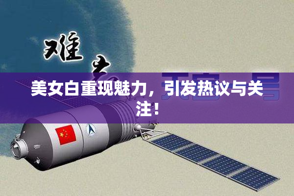 美女白重现魅力，引发热议与关注！