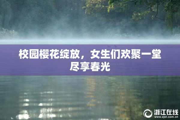 校园樱花绽放，女生们欢聚一堂尽享春光