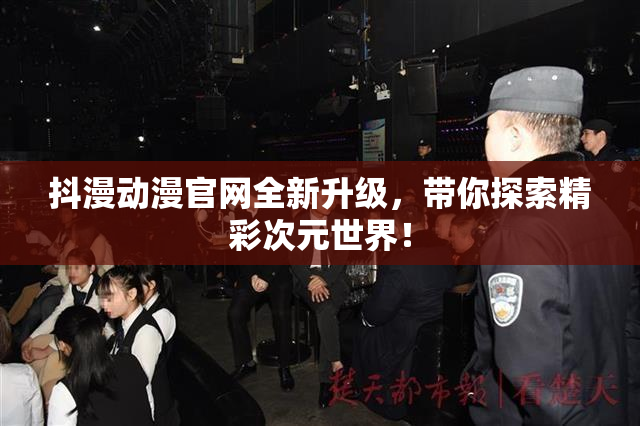 抖漫动漫官网全新升级，带你探索精彩次元世界！
