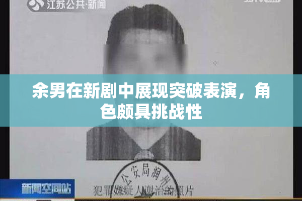 余男在新剧中展现突破表演，角色颇具挑战性