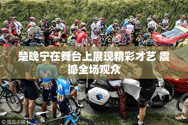 楚晚宁在舞台上展现精彩才艺 震撼全场观众