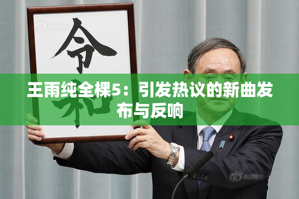 王雨纯全棵5：引发热议的新曲发布与反响