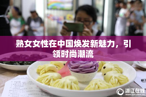 熟女女性在中国焕发新魅力，引领时尚潮流