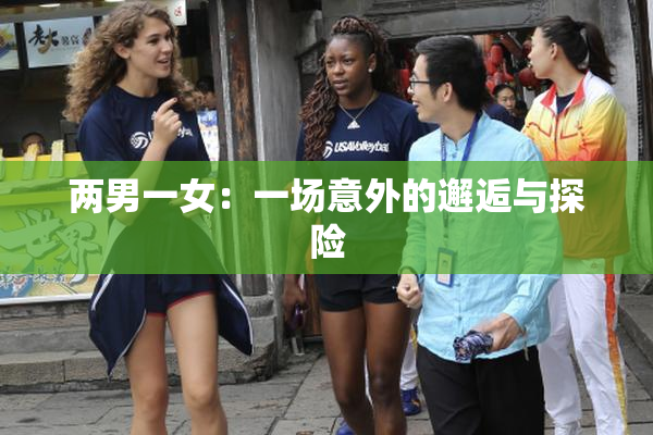 两男一女：一场意外的邂逅与探险