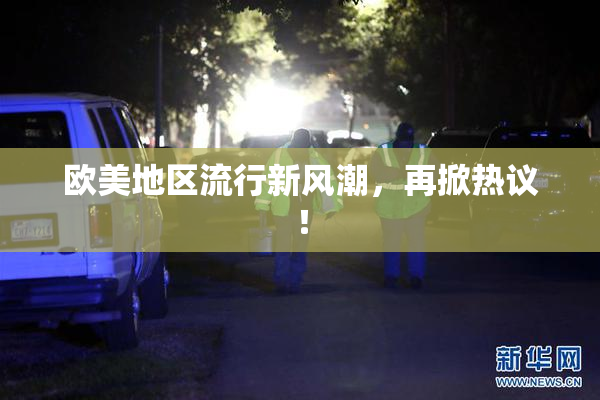 欧美地区流行新风潮，再掀热议！