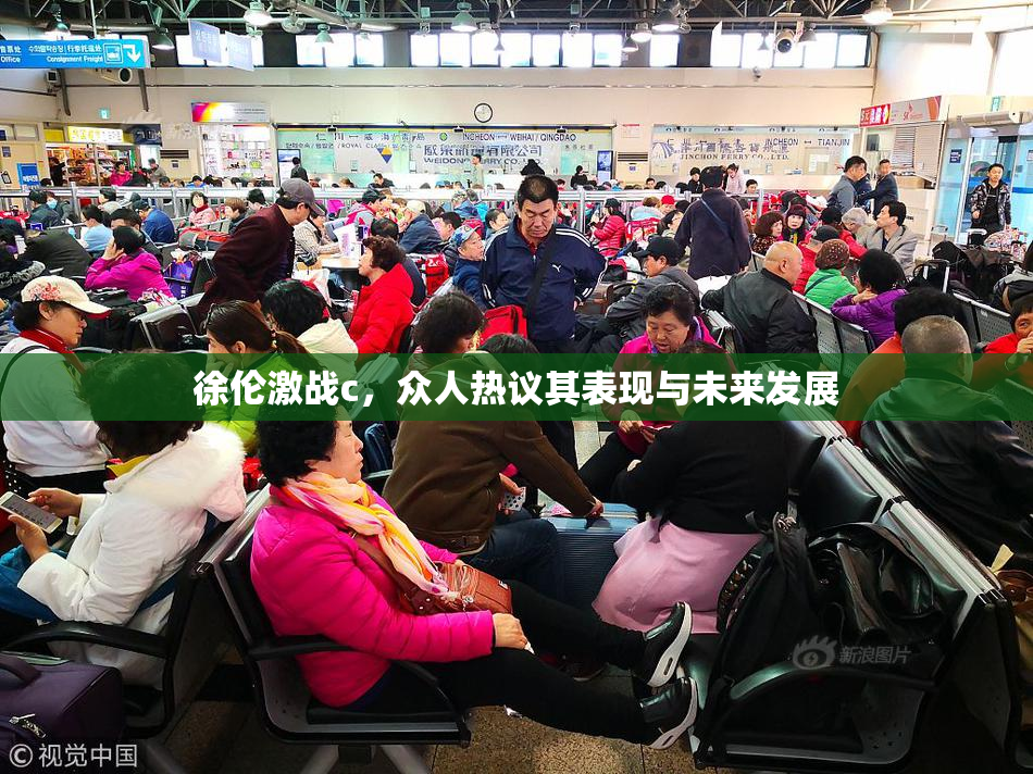 徐伦激战c，众人热议其表现与未来发展
