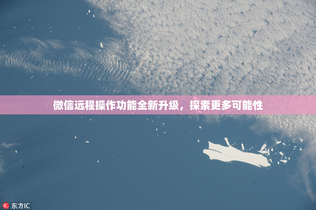 微信远程操作功能全新升级，探索更多可能性