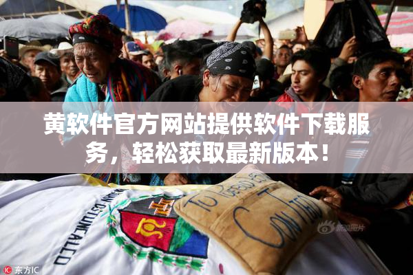 黄软件官方网站提供软件下载服务，轻松获取最新版本！