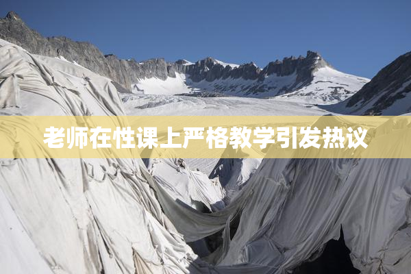 老师在性课上严格教学引发热议