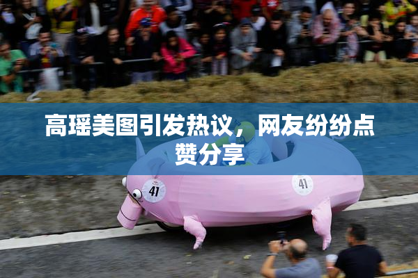 高瑶美图引发热议，网友纷纷点赞分享