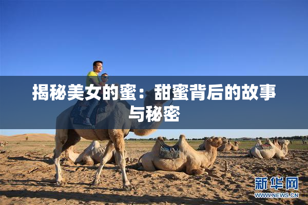 揭秘美女的蜜：甜蜜背后的故事与秘密