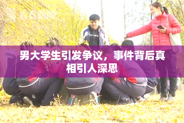 男大学生引发争议，事件背后真相引人深思