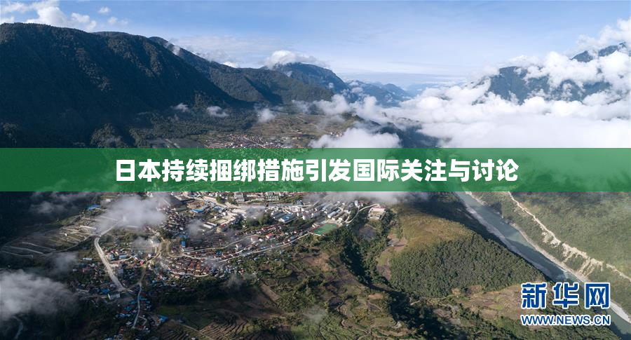 日本持续捆绑措施引发国际关注与讨论