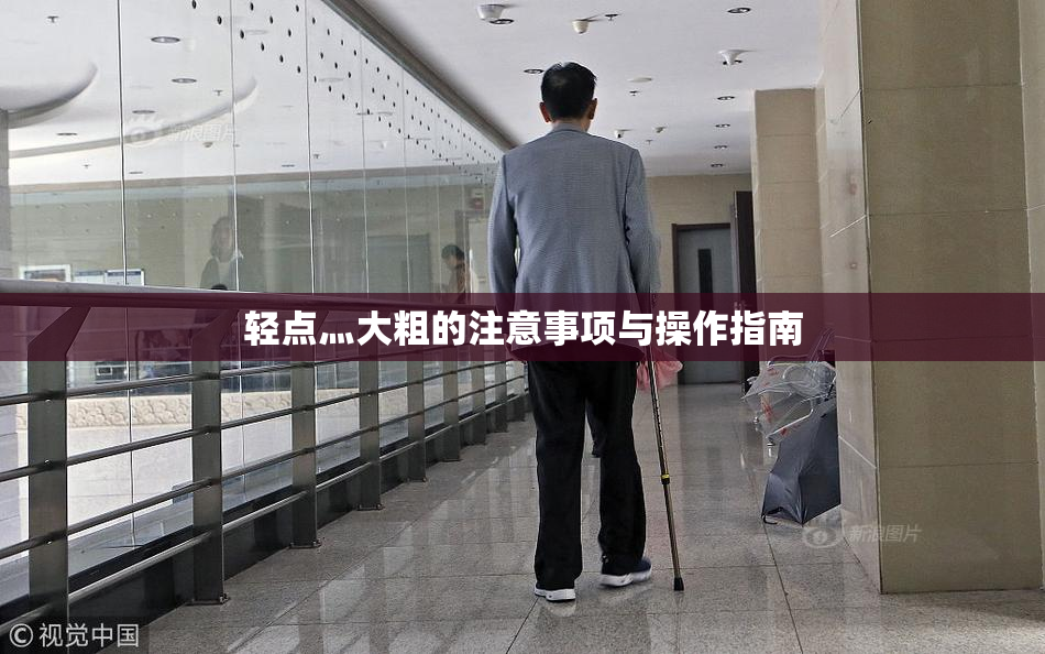 轻点灬大粗的注意事项与操作指南
