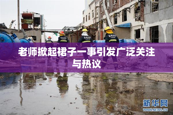 老师掀起裙子一事引发广泛关注与热议