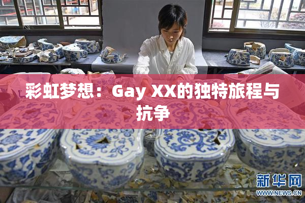 彩虹梦想：Gay XX的独特旅程与抗争
