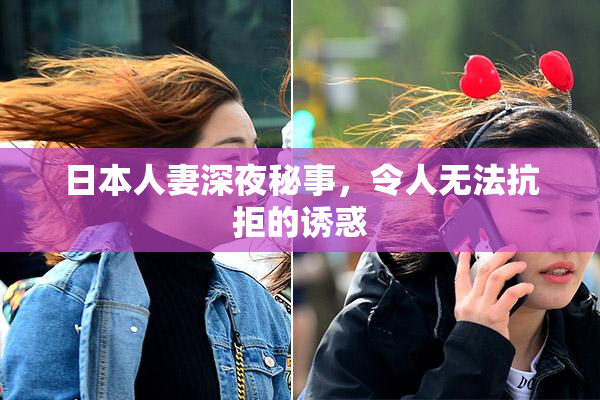 日本人妻深夜秘事，令人无法抗拒的诱惑