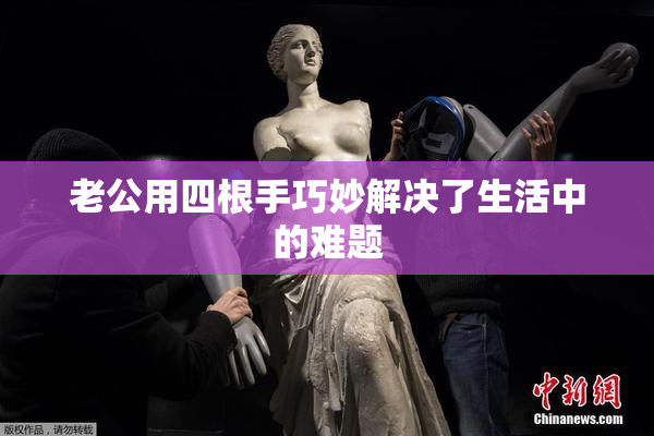 老公用四根手巧妙解决了生活中的难题