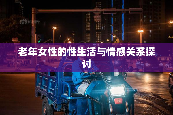 老年女性的性生活与情感关系探讨