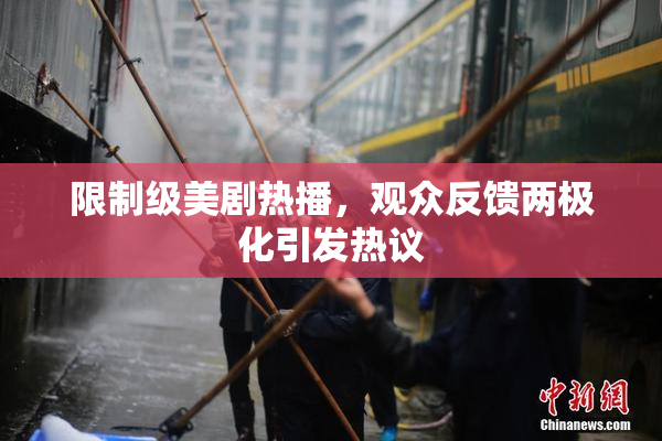 限制级美剧热播，观众反馈两极化引发热议