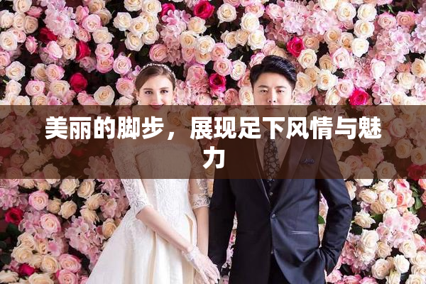 美丽的脚步，展现足下风情与魅力