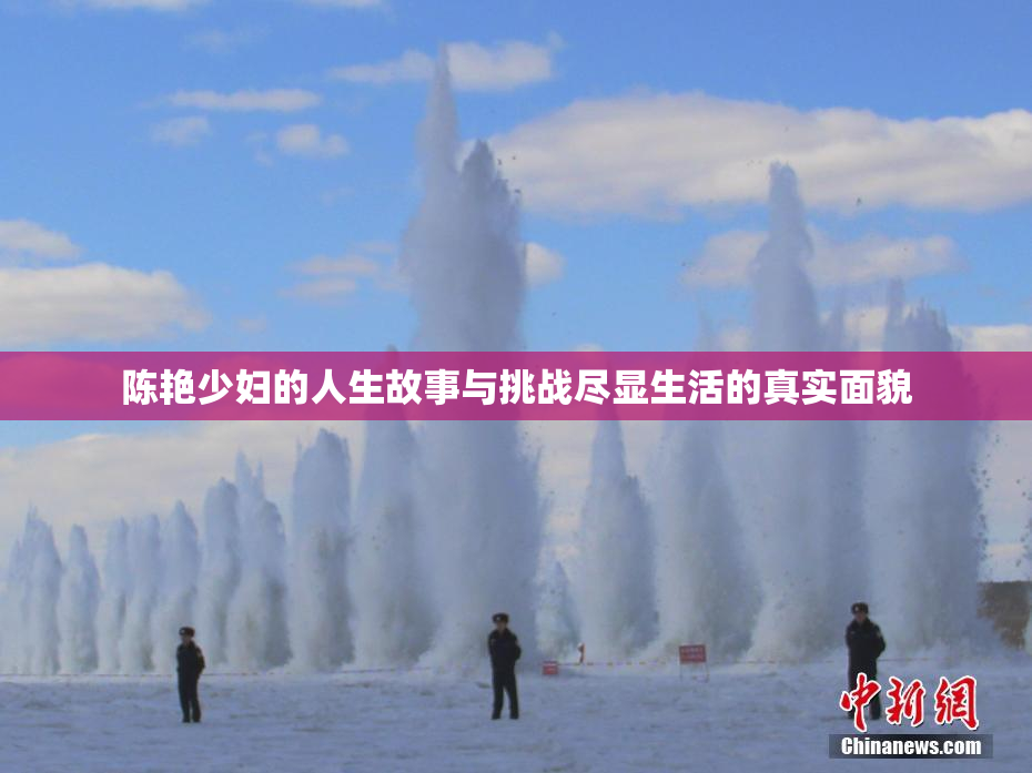 陈艳少妇的人生故事与挑战尽显生活的真实面貌