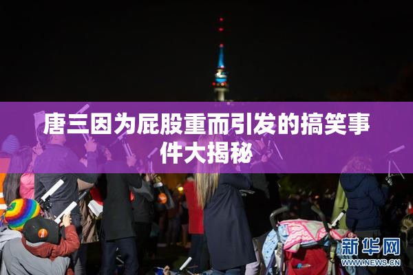 唐三因为屁股重而引发的搞笑事件大揭秘