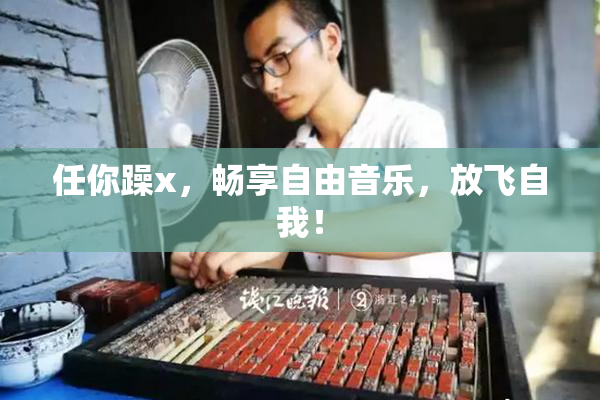 任你躁x，畅享自由音乐，放飞自我！