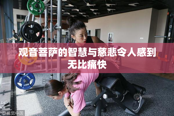 观音菩萨的智慧与慈悲令人感到无比痛快