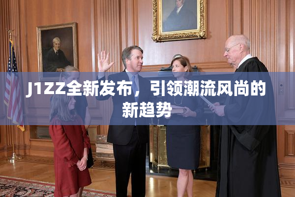 J1ZZ全新发布，引领潮流风尚的新趋势
