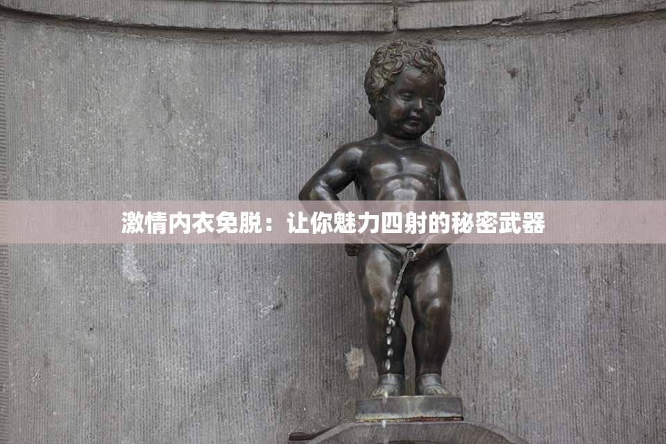 激情内衣免脱：让你魅力四射的秘密武器
