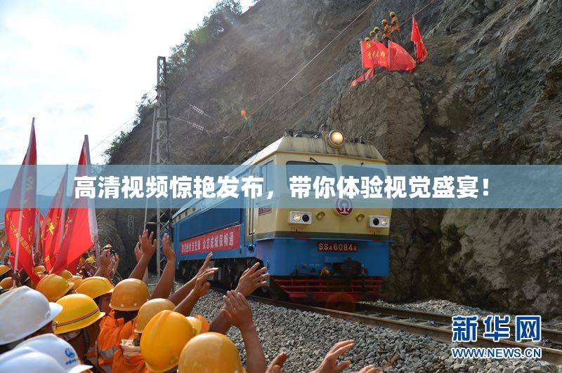 高清视频惊艳发布，带你体验视觉盛宴！