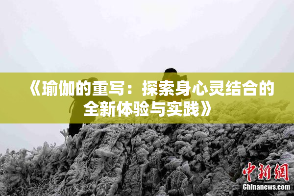 《瑜伽的重写：探索身心灵结合的全新体验与实践》