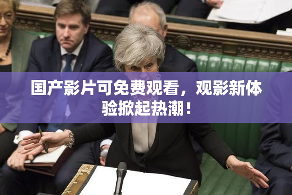 国产影片可免费观看，观影新体验掀起热潮！