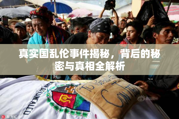 真实国乱伦事件揭秘，背后的秘密与真相全解析
