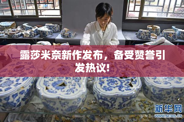 露莎米奈新作发布，备受赞誉引发热议!