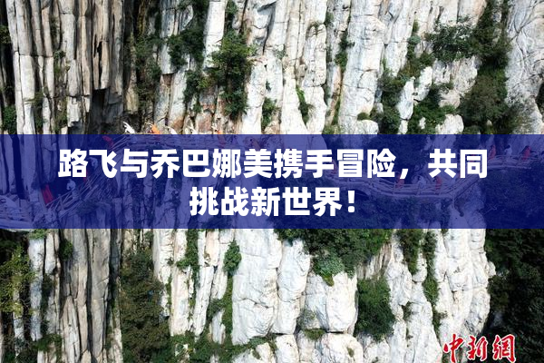 路飞与乔巴娜美携手冒险，共同挑战新世界！