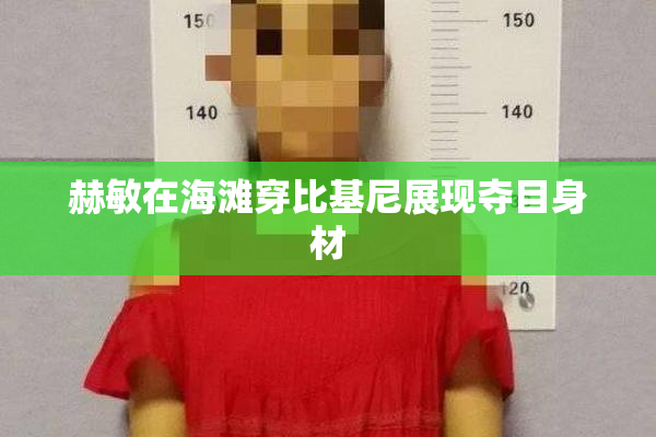赫敏在海滩穿比基尼展现夺目身材