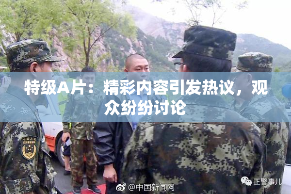 特级A片：精彩内容引发热议，观众纷纷讨论