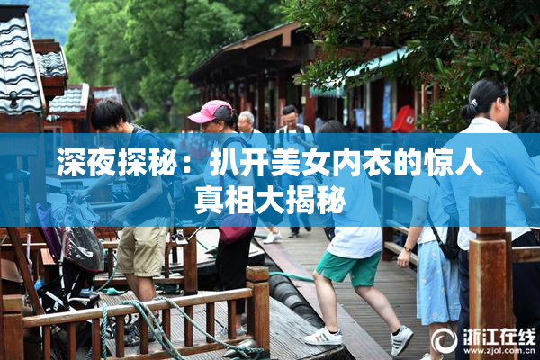 深夜探秘：扒开美女内衣的惊人真相大揭秘