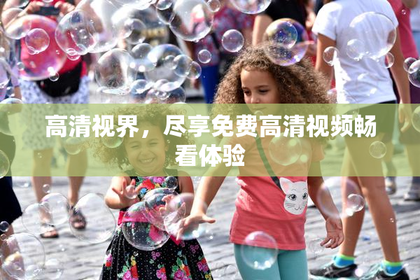 高清视界，尽享免费高清视频畅看体验