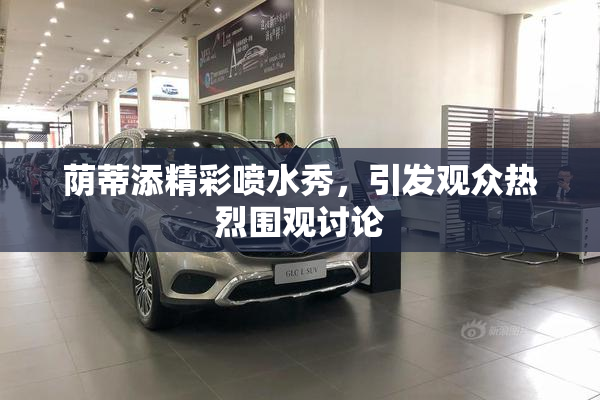 荫蒂添精彩喷水秀，引发观众热烈围观讨论