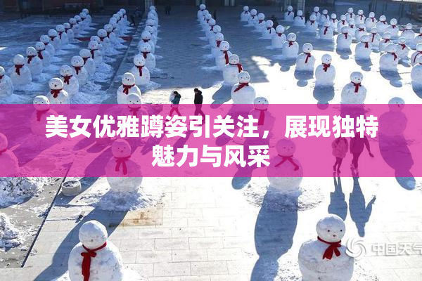 美女优雅蹲姿引关注，展现独特魅力与风采