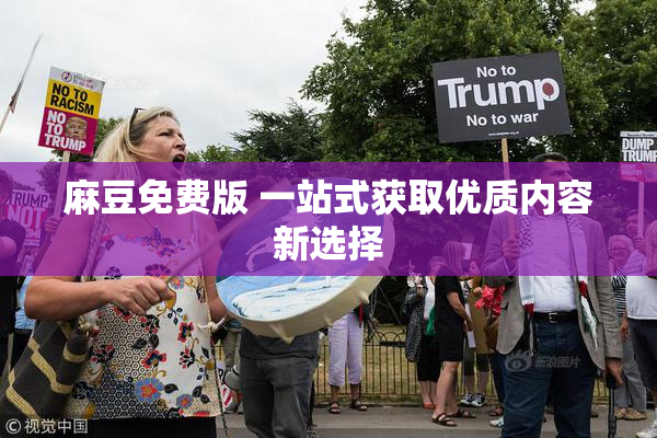 麻豆免费版 一站式获取优质内容新选择