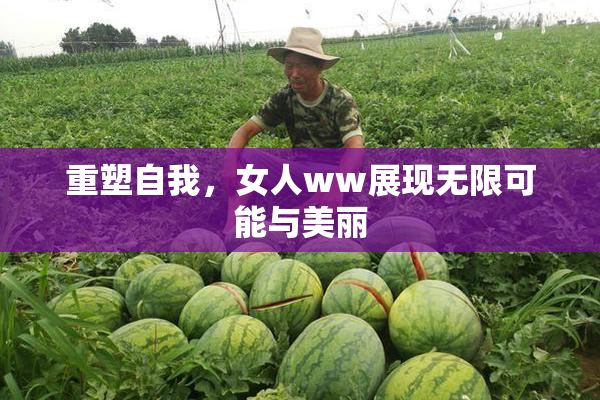 重塑自我，女人ww展现无限可能与美丽