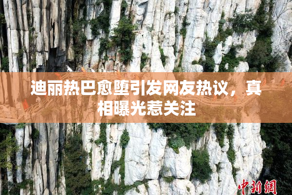 迪丽热巴愈堕引发网友热议，真相曝光惹关注