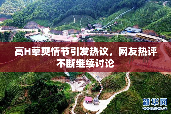高H荤爽情节引发热议，网友热评不断继续讨论